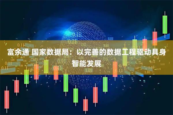 富余通 国家数据局：以完善的数据工程驱动具身智能发展