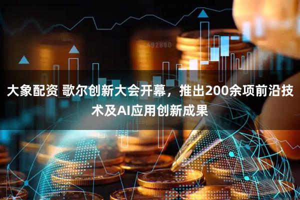 大象配资 歌尔创新大会开幕，推出200余项前沿技术及AI应用创新成果